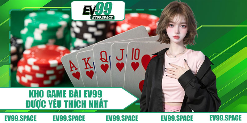 Kho Game Bài EV99 Được Yêu Thích Nhất