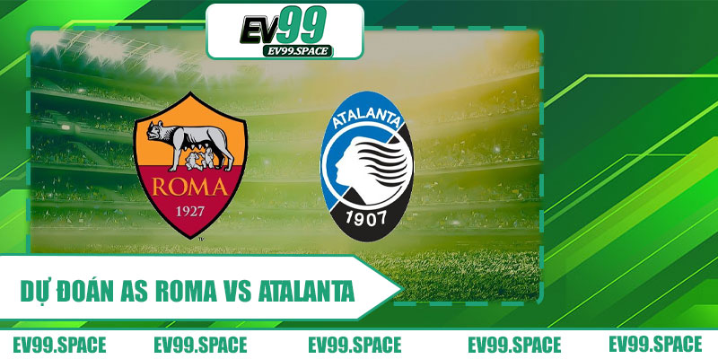 Dự đoán AS Roma vs Atalanta